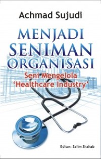 Image of Menjadi Seniman Organisasi : seni mengelola healthcare industry